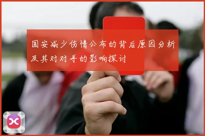 国安减少伤情公布的背后原因分析及其对对手的影响探讨